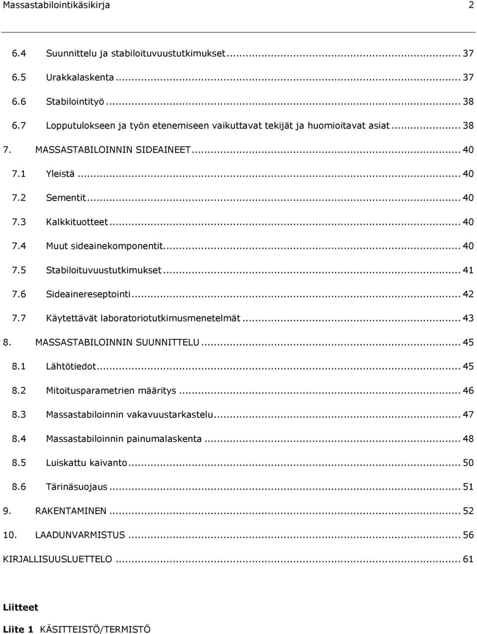 .. 40 7.5 Stabiloituvuustutkimukset... 41 7.6 Sideainereseptointi... 42 7.7 Käytettävät laboratoriotutkimusmenetelmät... 43 8. MASSASTABILOINNIN SUUNNITTELU... 45 8.1 Lähtötiedot... 45 8.2 Mitoitusparametrien määritys.