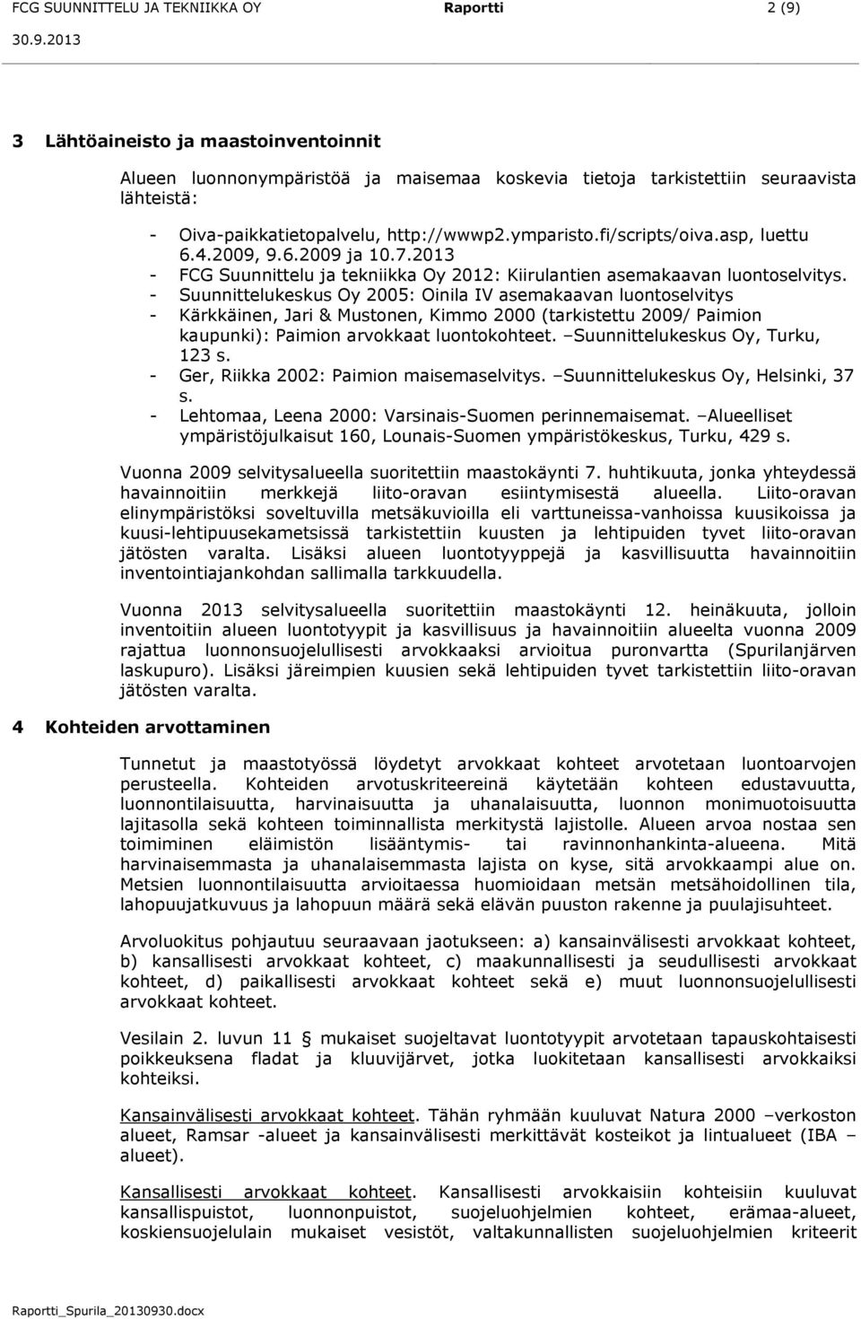 fi/scripts/oiva.asp, luettu 6.4.2009, 9.6.2009 ja 10.7.2013 - FCG Suunnittelu ja tekniikka Oy 2012: Kiirulantien asemakaavan luontoselvitys.