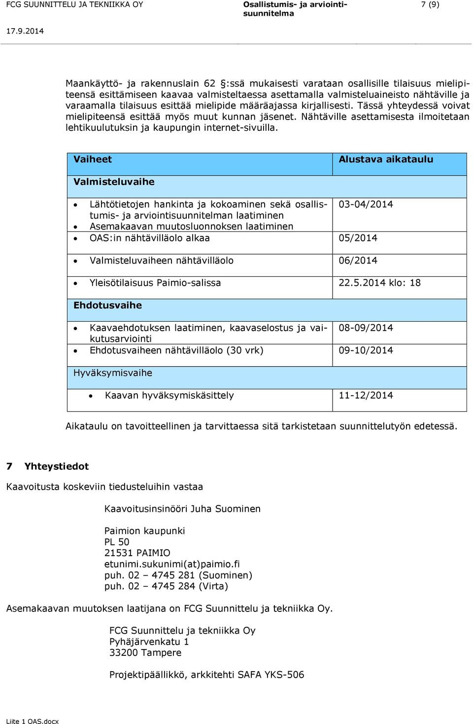 valmisteluaineisto nähtäville ja varaamalla tilaisuus esittää mielipide määräajassa kirjallisesti. Tässä yhteydessä voivat mielipiteensä esittää myös muut kunnan jäsenet.