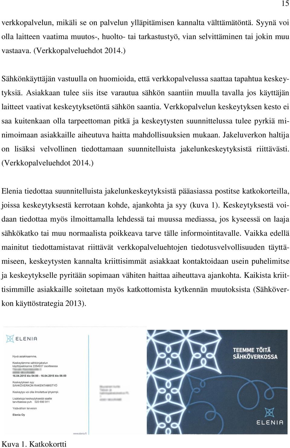 Asiakkaan tulee siis itse varautua sähkön saantiin muulla tavalla jos käyttäjän laitteet vaativat keskeytyksetöntä sähkön saantia.