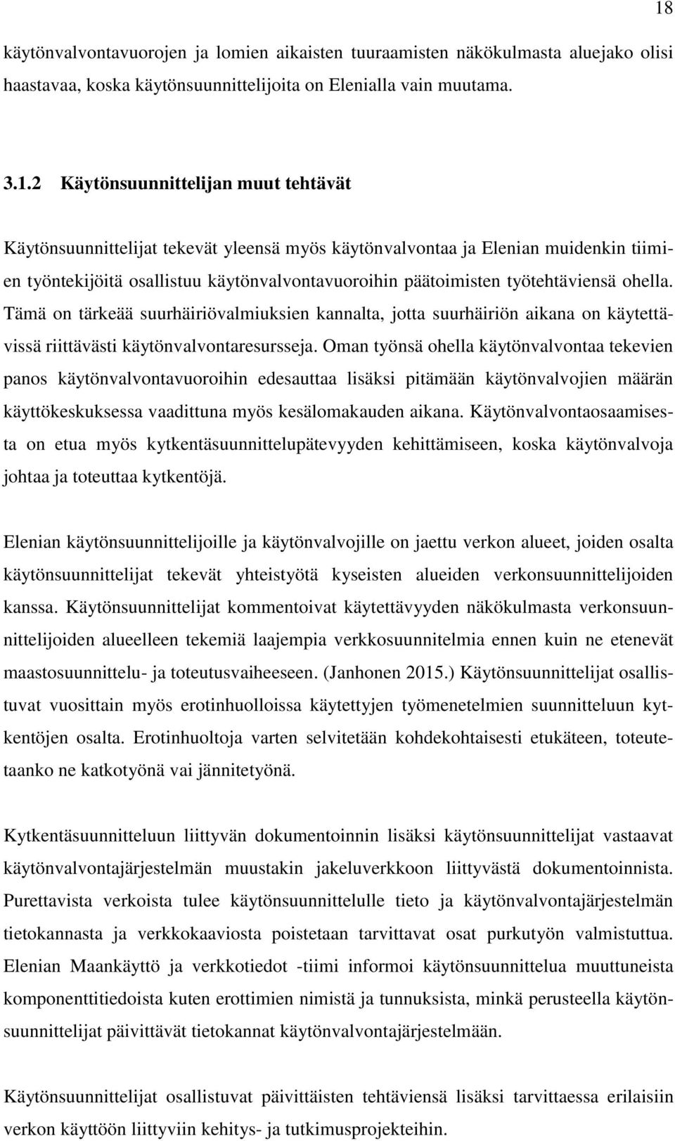 työtehtäviensä ohella. Tämä on tärkeää suurhäiriövalmiuksien kannalta, jotta suurhäiriön aikana on käytettävissä riittävästi käytönvalvontaresursseja.