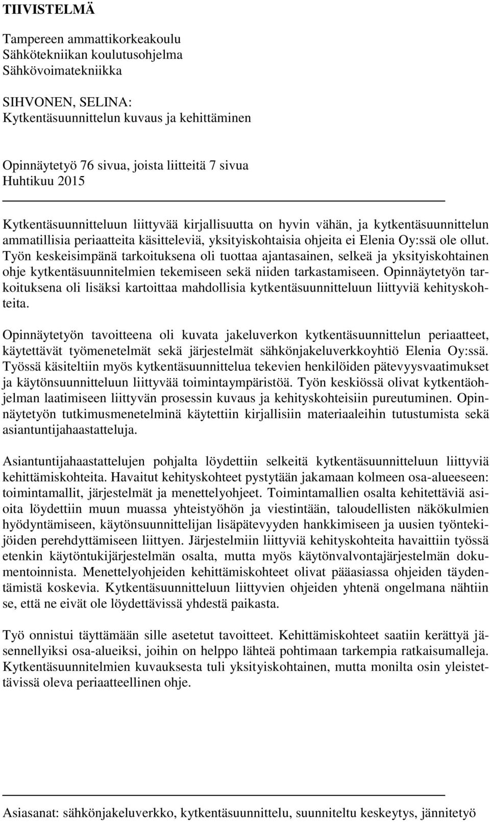 Työn keskeisimpänä tarkoituksena oli tuottaa ajantasainen, selkeä ja yksityiskohtainen ohje kytkentäsuunnitelmien tekemiseen sekä niiden tarkastamiseen.