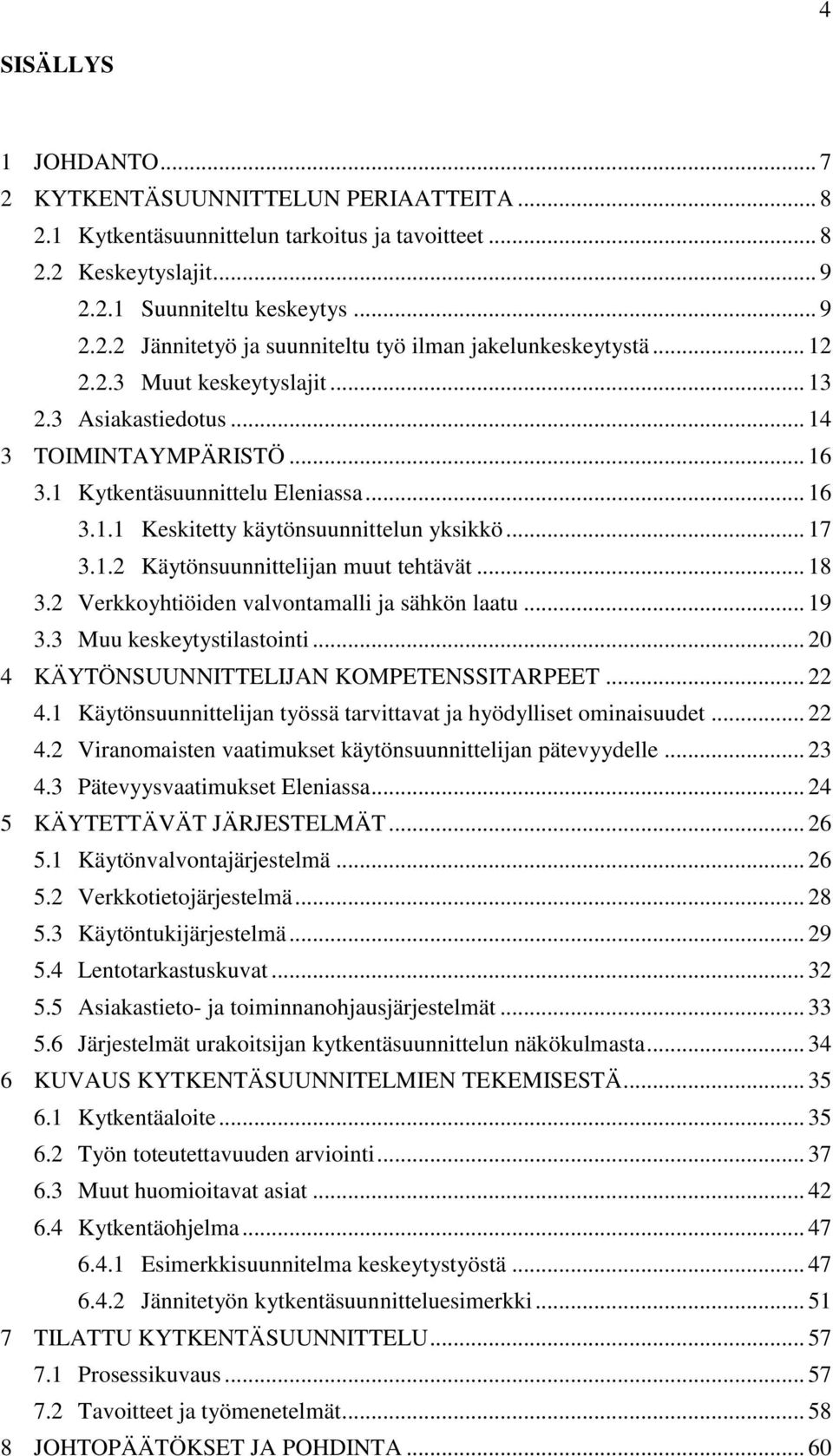 .. 18 3.2 Verkkoyhtiöiden valvontamalli ja sähkön laatu... 19 3.3 Muu keskeytystilastointi... 20 4 KÄYTÖNSUUNNITTELIJAN KOMPETENSSITARPEET... 22 4.