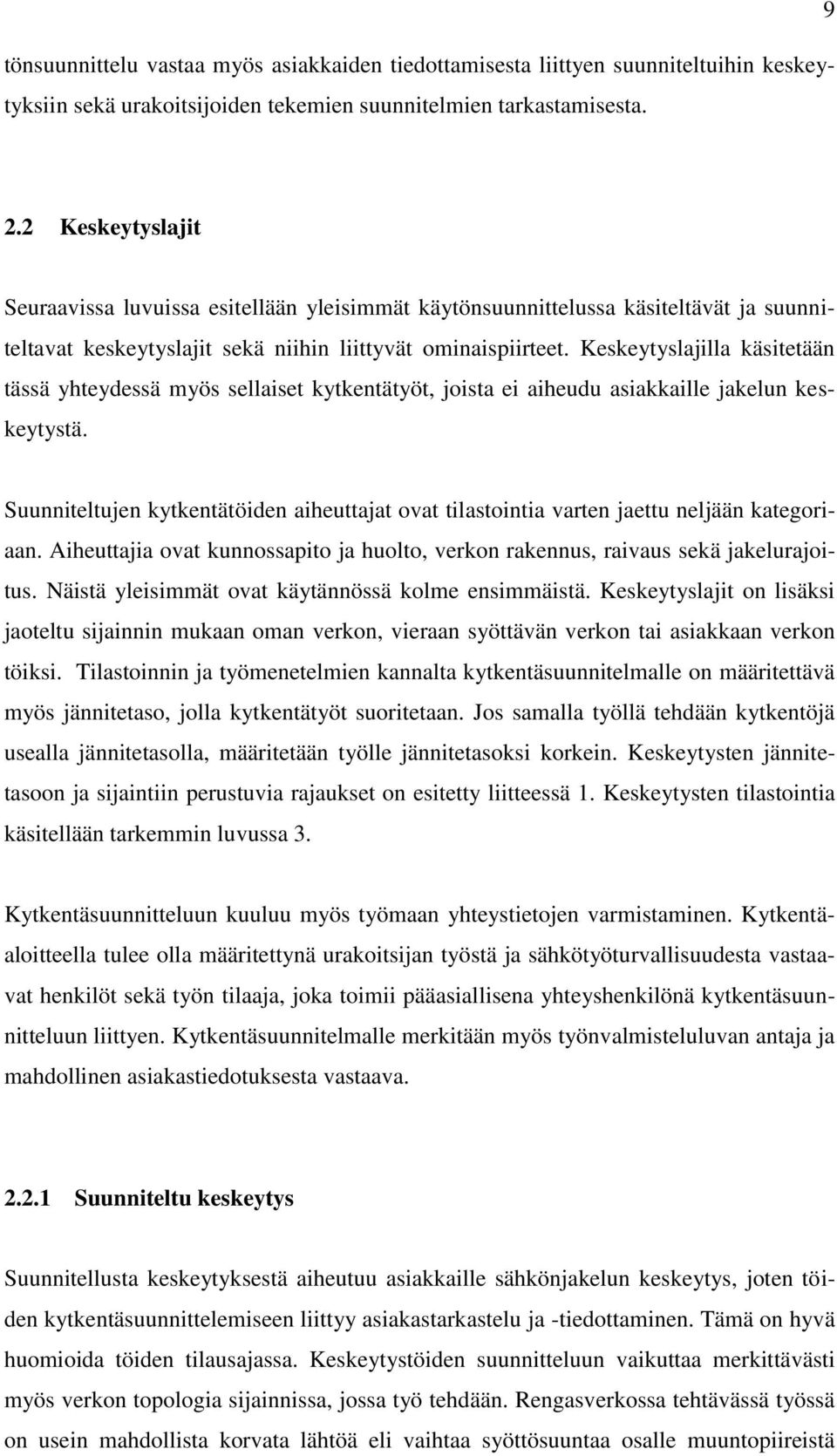 Keskeytyslajilla käsitetään tässä yhteydessä myös sellaiset kytkentätyöt, joista ei aiheudu asiakkaille jakelun keskeytystä.