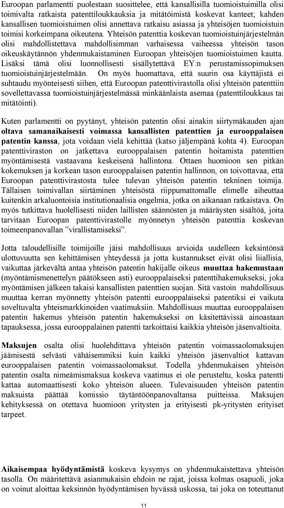 Yhteisön patenttia koskevan tuomioistuinjärjestelmän olisi mahdollistettava mahdollisimman varhaisessa vaiheessa yhteisön tason oikeuskäytännön yhdenmukaistaminen Euroopan yhteisöjen tuomioistuimen