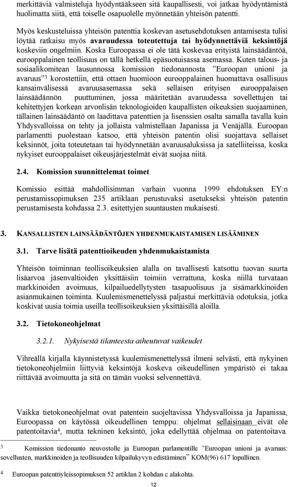 Koska Euroopassa ei ole tätä koskevaa erityistä lainsäädäntöä, eurooppalainen teollisuus on tällä hetkellä epäsuotuisassa asemassa.