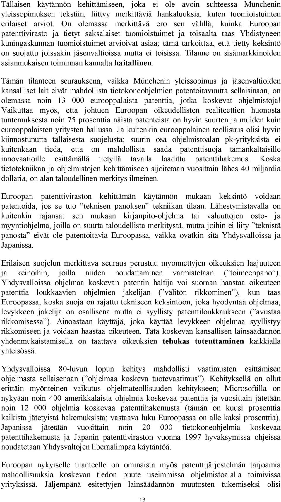 tarkoittaa, että tietty keksintö on suojattu joissakin jäsenvaltioissa mutta ei toisissa. Tilanne on sisämarkkinoiden asianmukaisen toiminnan kannalta haitallinen.