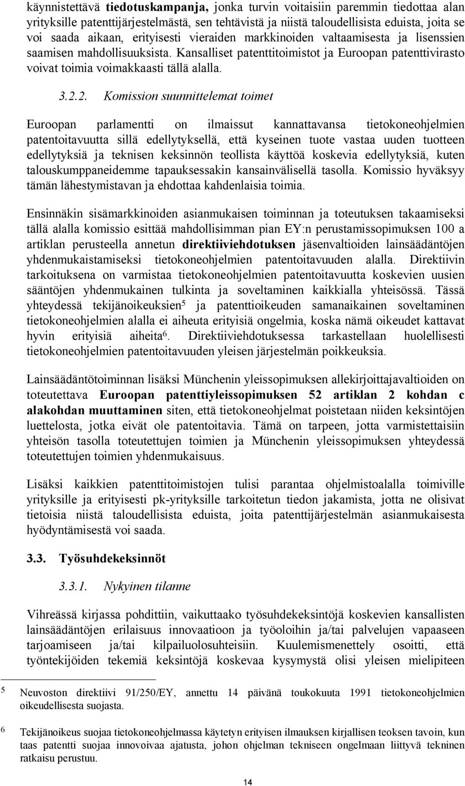 2. Komission suunnittelemat toimet Euroopan parlamentti on ilmaissut kannattavansa tietokoneohjelmien patentoitavuutta sillä edellytyksellä, että kyseinen tuote vastaa uuden tuotteen edellytyksiä ja