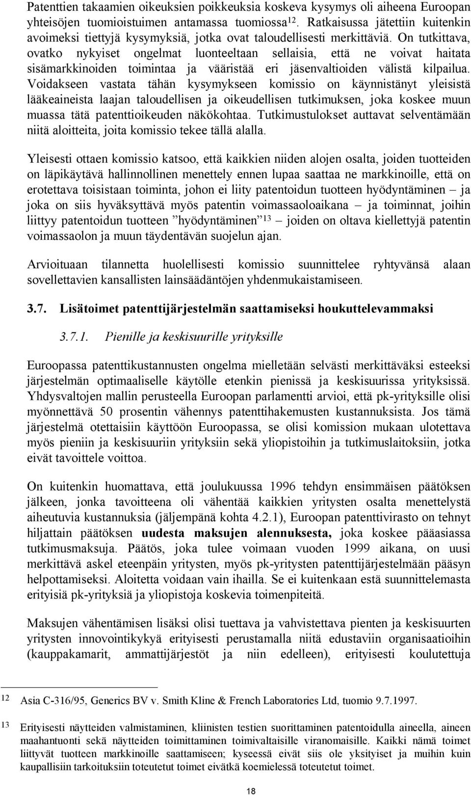 On tutkittava, ovatko nykyiset ongelmat luonteeltaan sellaisia, että ne voivat haitata sisämarkkinoiden toimintaa ja vääristää eri jäsenvaltioiden välistä kilpailua.