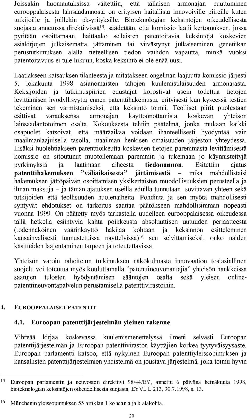 Bioteknologian keksintöjen oikeudellisesta suojasta annetussa direktiivissä 15, säädetään, että komissio laatii kertomuksen, jossa pyritään osoittamaan, haittaako sellaisten patentoitavia keksintöjä