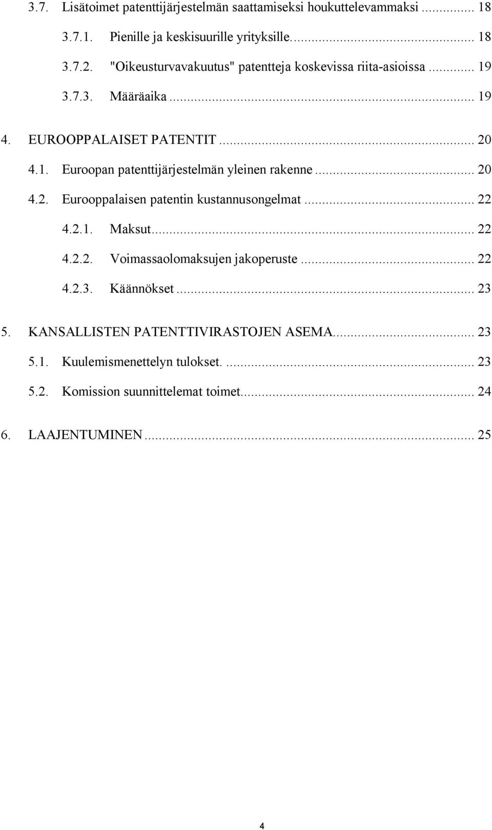 .. 20 4.2. Eurooppalaisen patentin kustannusongelmat... 22 4.2.1. Maksut... 22 4.2.2. Voimassaolomaksujen jakoperuste... 22 4.2.3. Käännökset... 23 5.