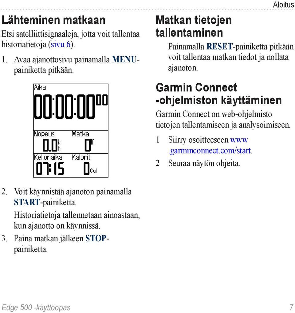 Garmin Connect -ohjelmiston käyttäminen Garmin Connect on web-ohjelmisto tietojen tallentamiseen ja analysoimiseen. 1 Siirry osoitteeseen www.garminconnect.