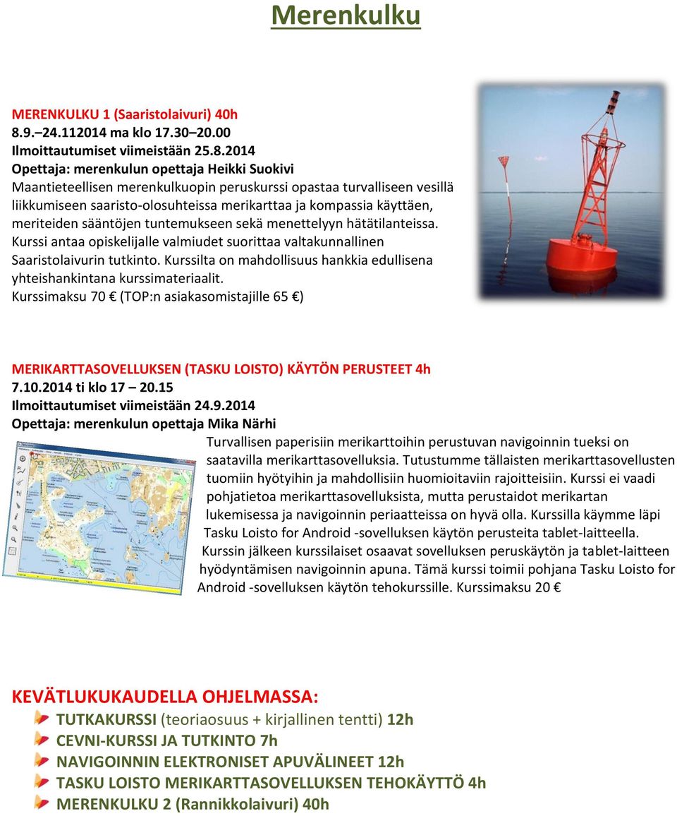 2014 Opettaja: merenkulun opettaja Heikki Suokivi Maantieteellisen merenkulkuopin peruskurssi opastaa turvalliseen vesillä liikkumiseen saaristo-olosuhteissa merikarttaa ja kompassia käyttäen,