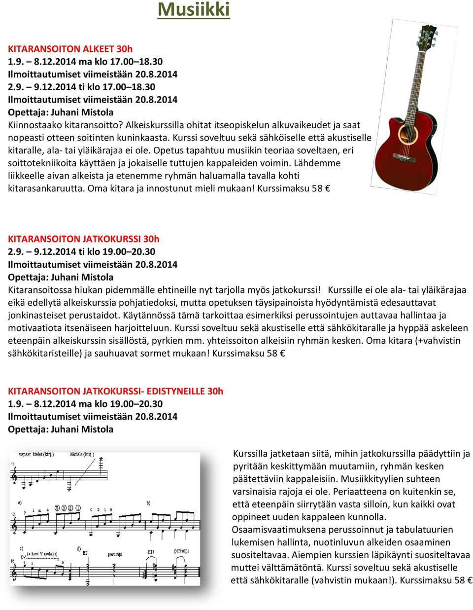 Opetus tapahtuu musiikin teoriaa soveltaen, eri soittotekniikoita käyttäen ja jokaiselle tuttujen kappaleiden voimin.