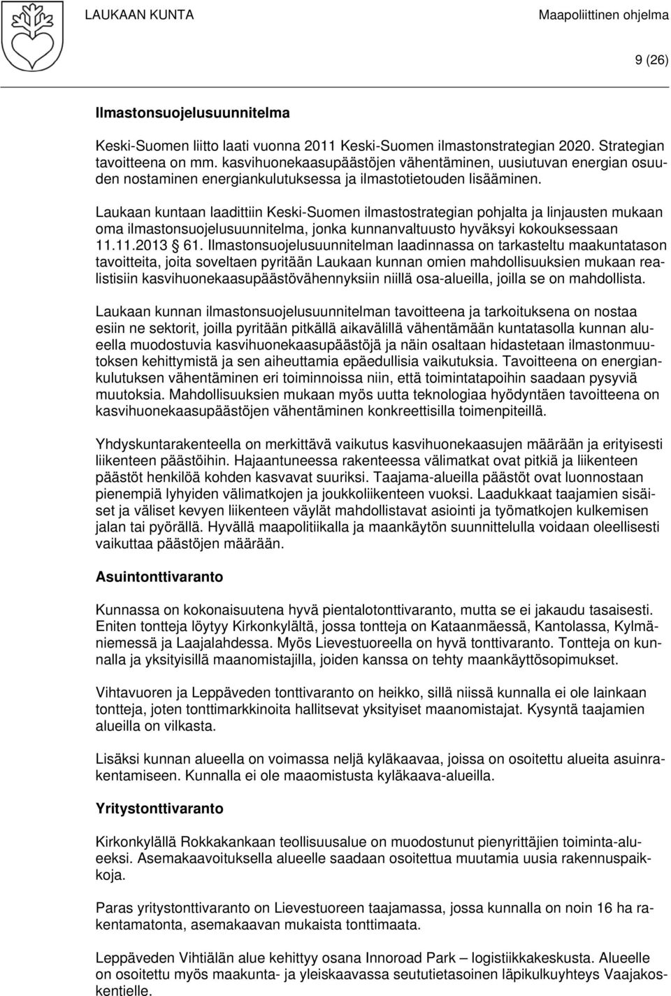 Laukaan kuntaan laadittiin Keski-Suomen ilmastostrategian pohjalta ja linjausten mukaan oma ilmastonsuojelusuunnitelma, jonka kunnanvaltuusto hyväksyi kokouksessaan 11.11.2013 61.