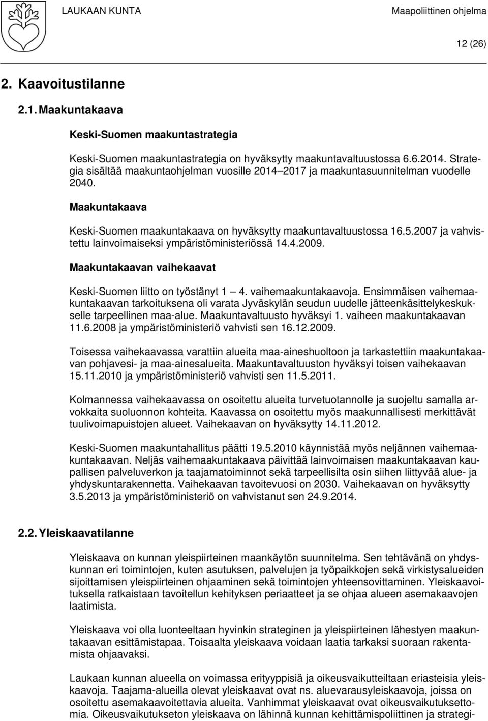 2007 ja vahvistettu lainvoimaiseksi ympäristöministeriössä 14.4.2009. Maakuntakaavan vaihekaavat Keski-Suomen liitto on työstänyt 1 4. vaihemaakuntakaavoja.