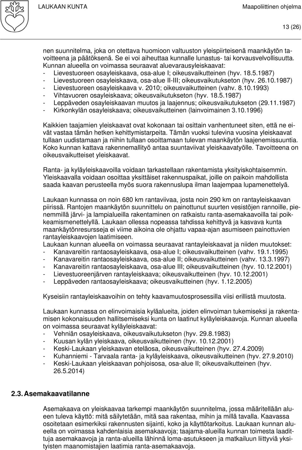 1987) - Lievestuoreen osayleiskaava, osa-alue II-III; oikeusvaikutukseton (hyv. 26.10.1987) - Lievestuoreen osayleiskaava v. 2010; oikeusvaikutteinen (vahv. 8.10.1993) - Vihtavuoren osayleiskaava; oikeusvaikutukseton (hyv.