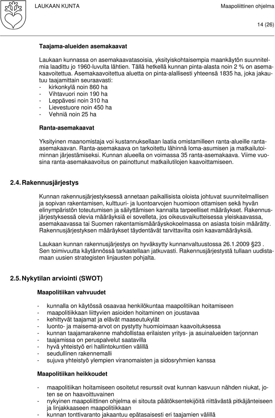 Asemakaavoitettua aluetta on pinta-alallisesti yhteensä 1835 ha, joka jakautuu taajamittain seuraavasti: - kirkonkylä noin 860 ha - Vihtavuori noin 190 ha - Leppävesi noin 310 ha - Lievestuore noin