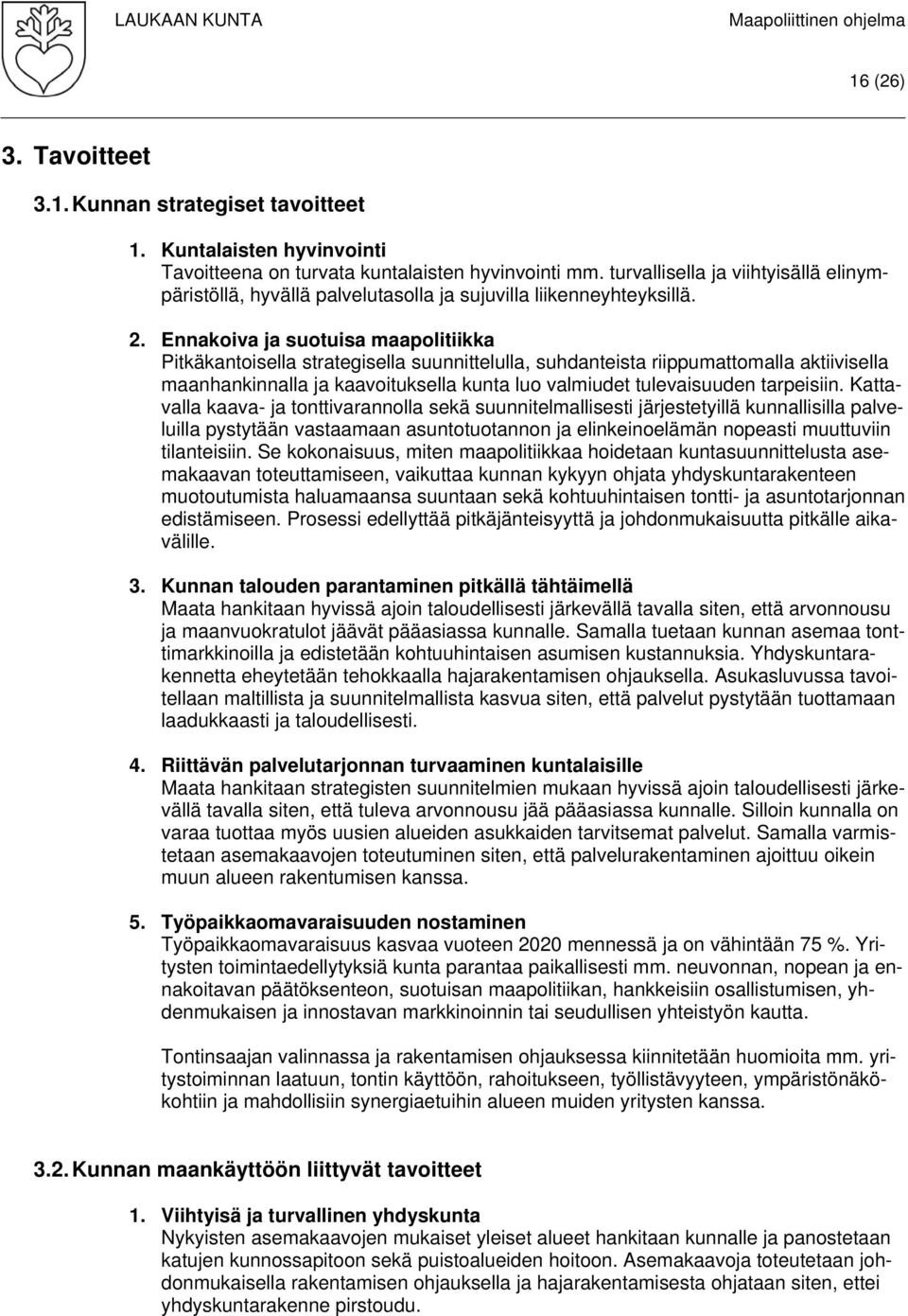 Ennakoiva ja suotuisa maapolitiikka Pitkäkantoisella strategisella suunnittelulla, suhdanteista riippumattomalla aktiivisella maanhankinnalla ja kaavoituksella kunta luo valmiudet tulevaisuuden