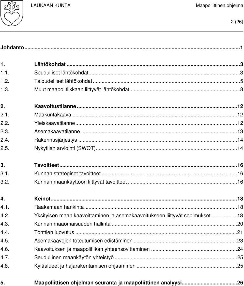 .. 16 4. Keinot... 18 4.1. Raakamaan hankinta... 18 4.2. Yksityisen maan kaavoittaminen ja asemakaavoitukseen liittyvät sopimukset... 18 4.3. Kunnan maaomaisuuden hallinta... 20 4.4. Tonttien luovutus.