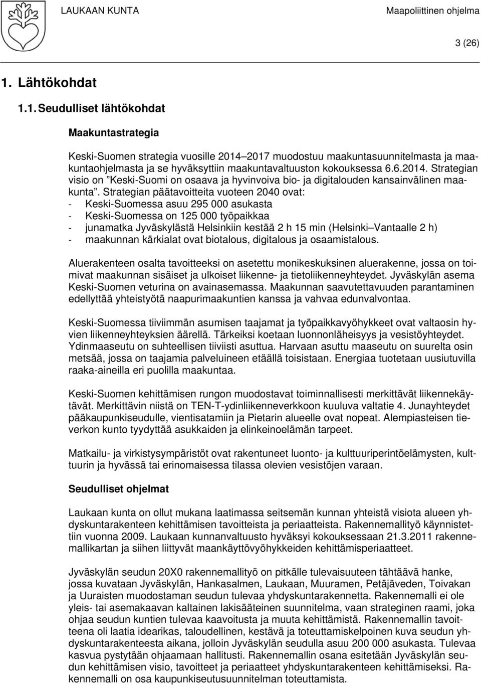 1. Seudulliset lähtökohdat Maakuntastrategia Keski-Suomen strategia vuosille 2014 2017 muodostuu maakuntasuunnitelmasta ja maakuntaohjelmasta ja se hyväksyttiin maakuntavaltuuston kokouksessa 6.6.2014. Strategian visio on Keski-Suomi on osaava ja hyvinvoiva bio- ja digitalouden kansainvälinen maakunta.