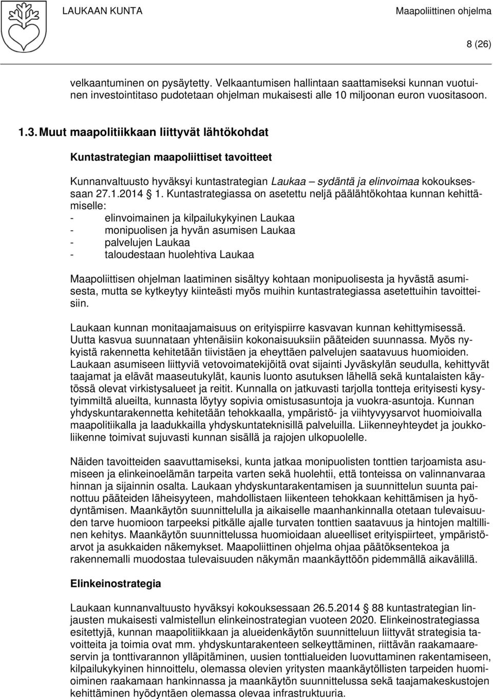 Kuntastrategiassa on asetettu neljä päälähtökohtaa kunnan kehittämiselle: - elinvoimainen ja kilpailukykyinen Laukaa - monipuolisen ja hyvän asumisen Laukaa - palvelujen Laukaa - taloudestaan