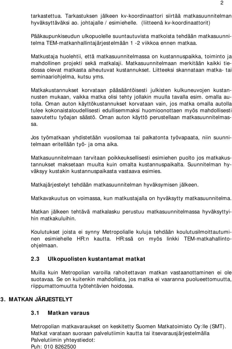 Matkustaja huolehtii, että matkasuunnitelmassa on kustannuspaikka, toiminto ja mahdollinen projekti sekä matkalaji.