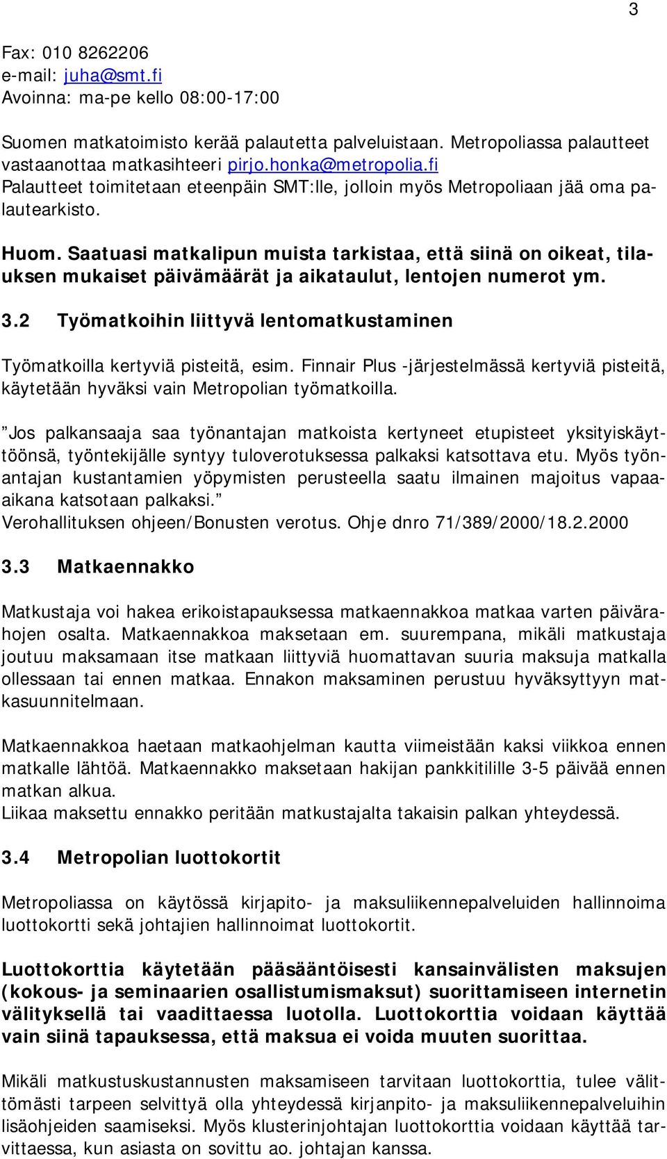 Saatuasi matkalipun muista tarkistaa, että siinä on oikeat, tilauksen mukaiset päivämäärät ja aikataulut, lentojen numerot ym. 3.