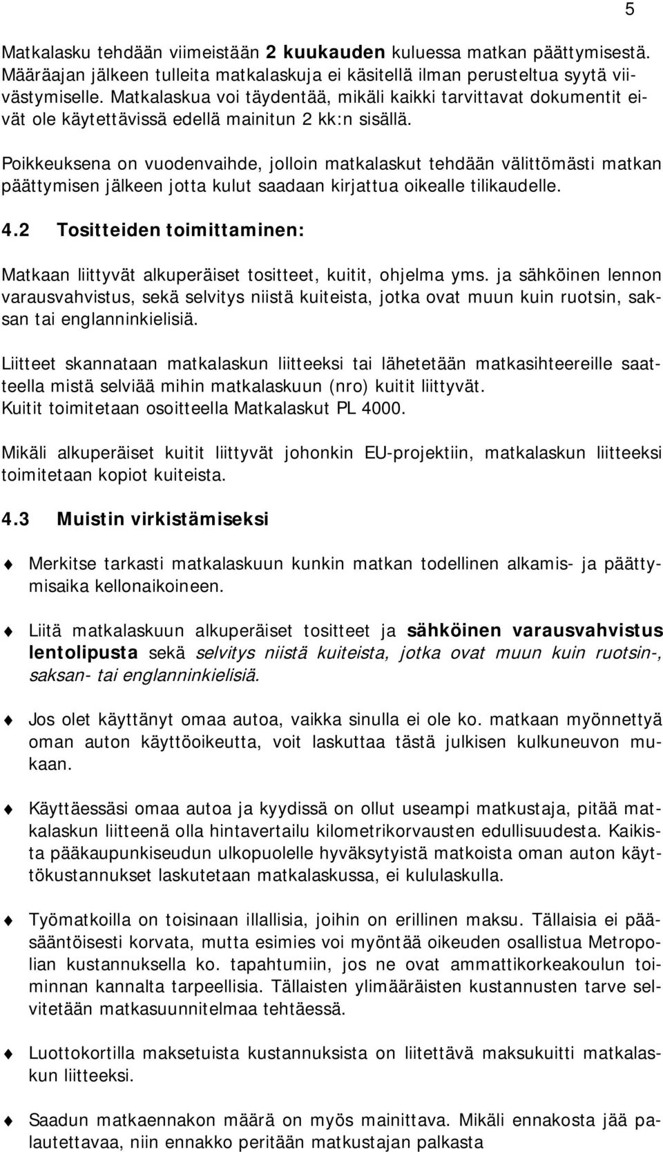 Poikkeuksena on vuodenvaihde, jolloin matkalaskut tehdään välittömästi matkan päättymisen jälkeen jotta kulut saadaan kirjattua oikealle tilikaudelle. 4.