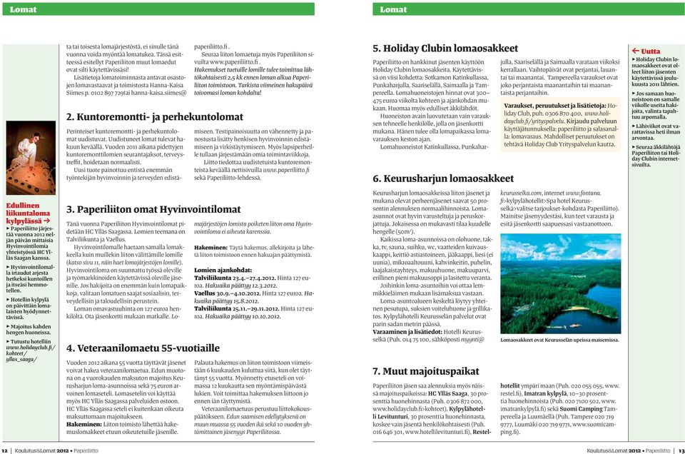 Seuraa liiton lomaetuja myös Paperiliiton sivuilta www.paperiliitto.fi. Hakemukset tuetuille lomille tulee toimittaa lähtökohtaisesti 2,5 kk ennen loman alkua Paperiliiton toimistoon.