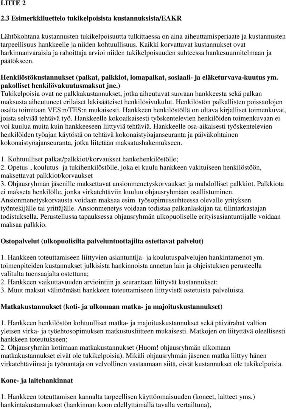 kohtuullisuus. Kaikki korvattavat kustannukset ovat harkinnanvaraisia ja rahoittaja arvioi niiden tukikelpoisuuden suhteessa hankesuunnitelmaan ja päätökseen.