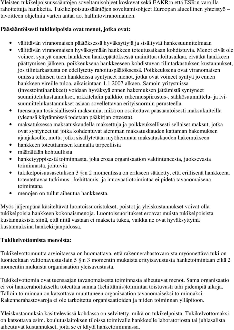 Pääsääntöisesti tukikelpoisia ovat menot, jotka ovat: välittävän viranomaisen päätöksessä hyväksyttyjä ja sisältyvät hankesuunnitelmaan välittävän viranomaisen hyväksymään hankkeen toteutusaikaan