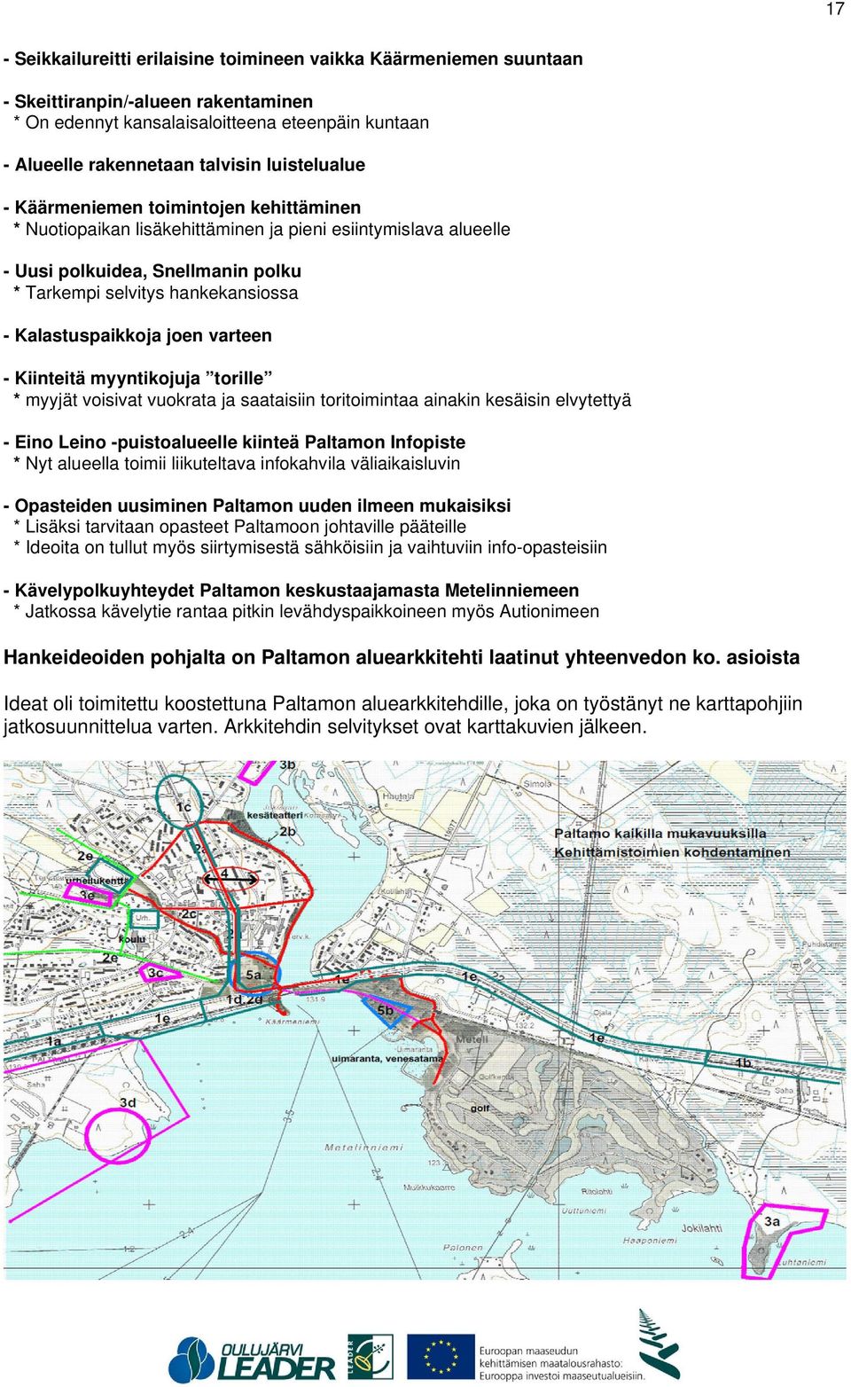 Kalastuspaikkoja joen varteen - Kiinteitä myyntikojuja torille * myyjät voisivat vuokrata ja saataisiin toritoimintaa ainakin kesäisin elvytettyä - Eino Leino -puistoalueelle kiinteä Paltamon