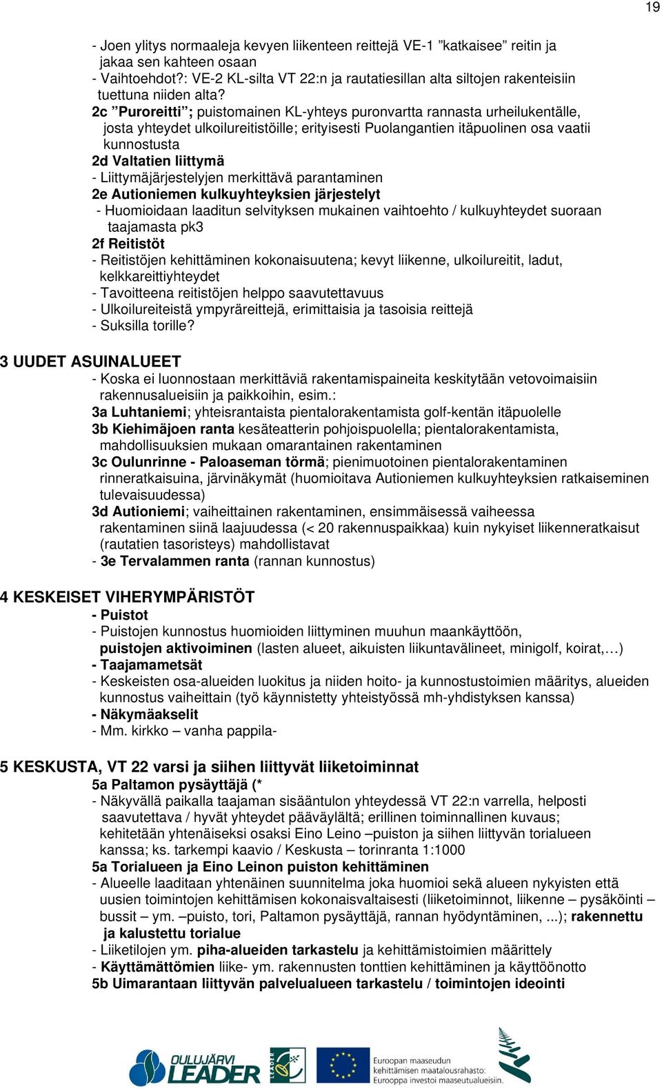 2c Puroreitti ; puistomainen KL-yhteys puronvartta rannasta urheilukentälle, josta yhteydet ulkoilureitistöille; erityisesti Puolangantien itäpuolinen osa vaatii kunnostusta 2d Valtatien liittymä -