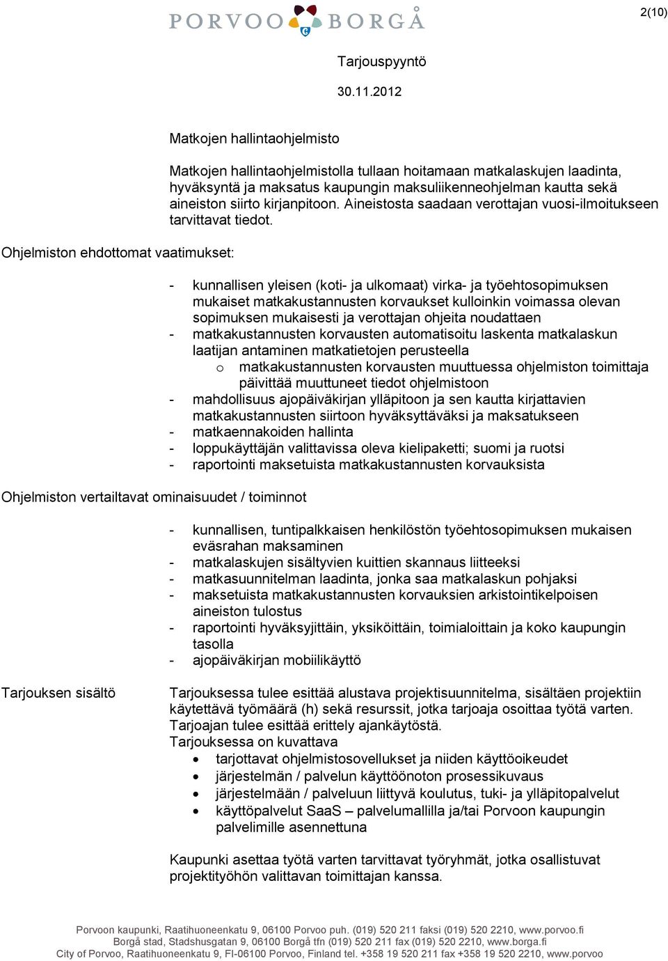 - kunnallisen yleisen (koti- ja ulkomaat) virka- ja työehtosopimuksen mukaiset matkakustannusten korvaukset kulloinkin voimassa olevan sopimuksen mukaisesti ja verottajan ohjeita noudattaen -