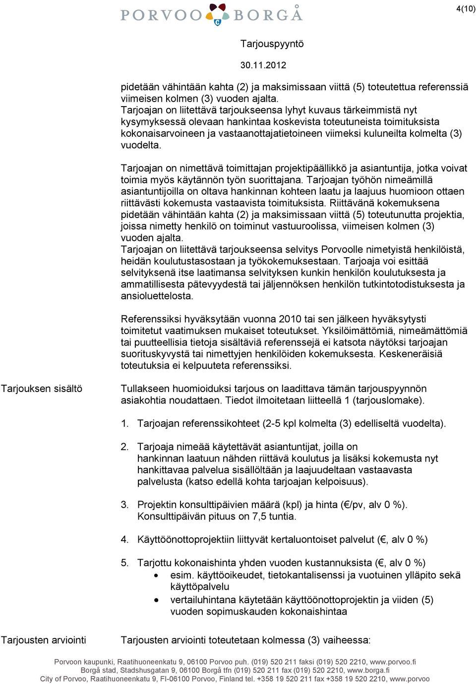 kuluneilta kolmelta (3) vuodelta. Tarjoajan on nimettävä toimittajan projektipäällikkö ja asiantuntija, jotka voivat toimia myös käytännön työn suorittajana.