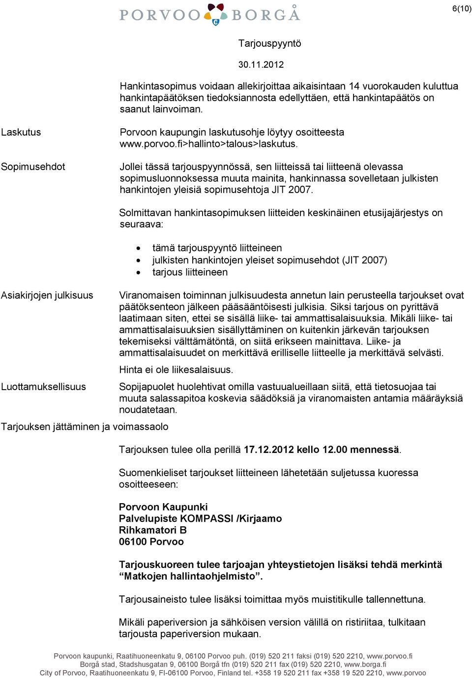 Jollei tässä tarjouspyynnössä, sen liitteissä tai liitteenä olevassa sopimusluonnoksessa muuta mainita, hankinnassa sovelletaan julkisten hankintojen yleisiä sopimusehtoja JIT 2007.