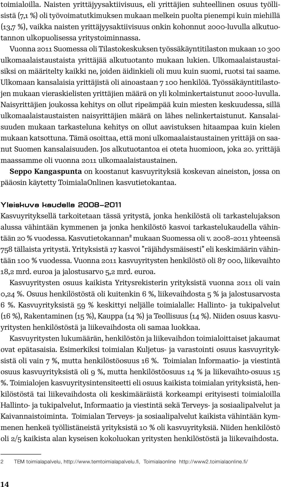 yrittäjyysaktiivisuus onkin kohonnut 2000-luvulla alkutuotannon ulkopuolisessa yritystoiminnassa.