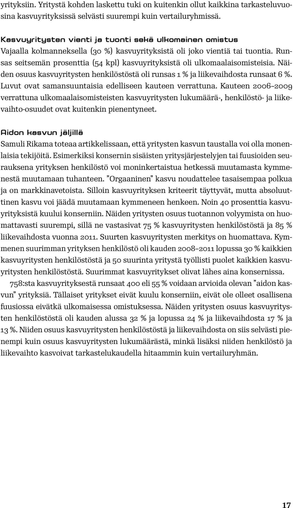 Runsas seitsemän prosenttia (54 kpl) kasvuyrityksistä oli ulkomaalaisomisteisia. Näiden osuus kasvuyritysten henkilöstöstä oli runsas 1 % ja liikevaihdosta runsaat 6 %.