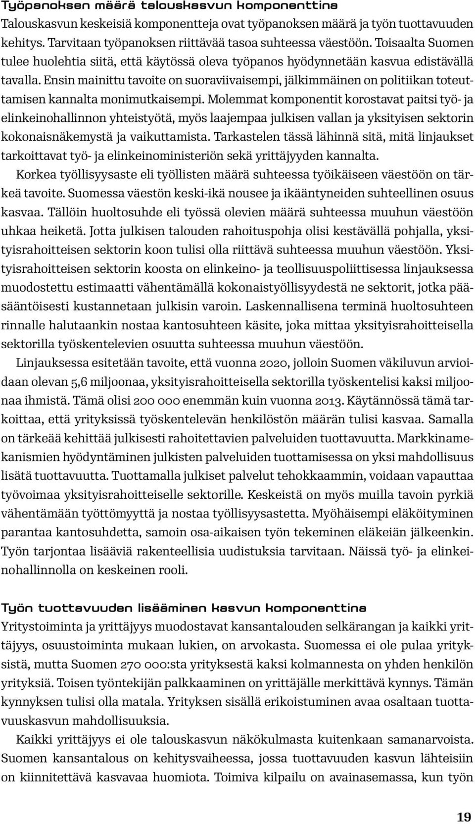 Ensin mainittu tavoite on suoraviivaisempi, jälkimmäinen on politiikan toteuttamisen kannalta monimutkaisempi.