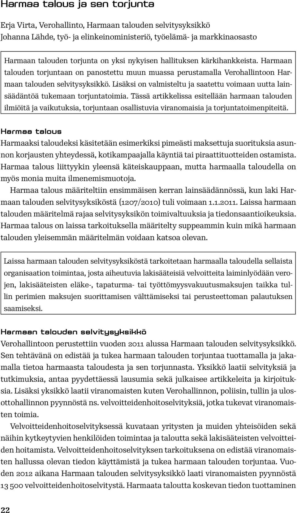 Lisäksi on valmisteltu ja saatettu voimaan uutta lainsäädäntöä tukemaan torjuntatoimia.