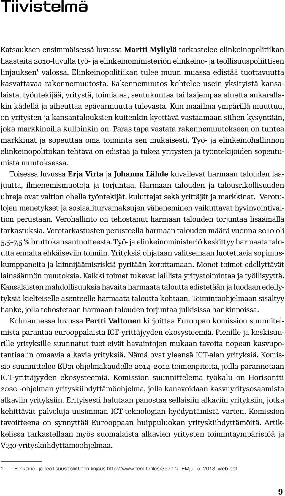 Rakennemuutos kohtelee usein yksityistä kansalaista, työntekijää, yritystä, toimialaa, seutukuntaa tai laajempaa aluetta ankarallakin kädellä ja aiheuttaa epävarmuutta tulevasta.