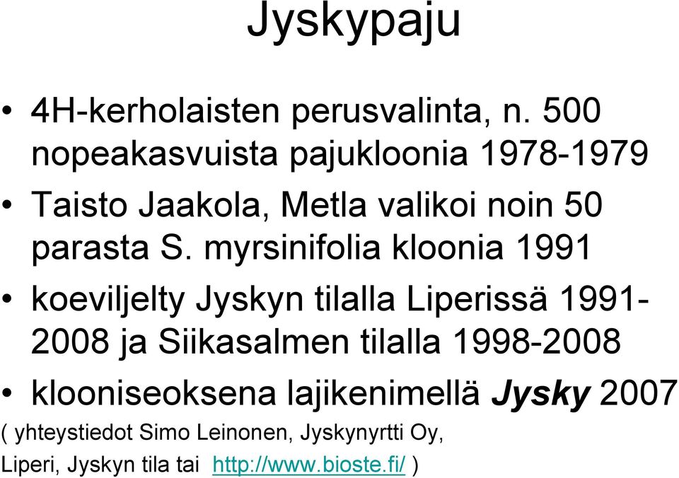 myrsinifolia kloonia 1991 koeviljelty Jyskyn tilalla Liperissä 1991 2008 ja Siikasalmen