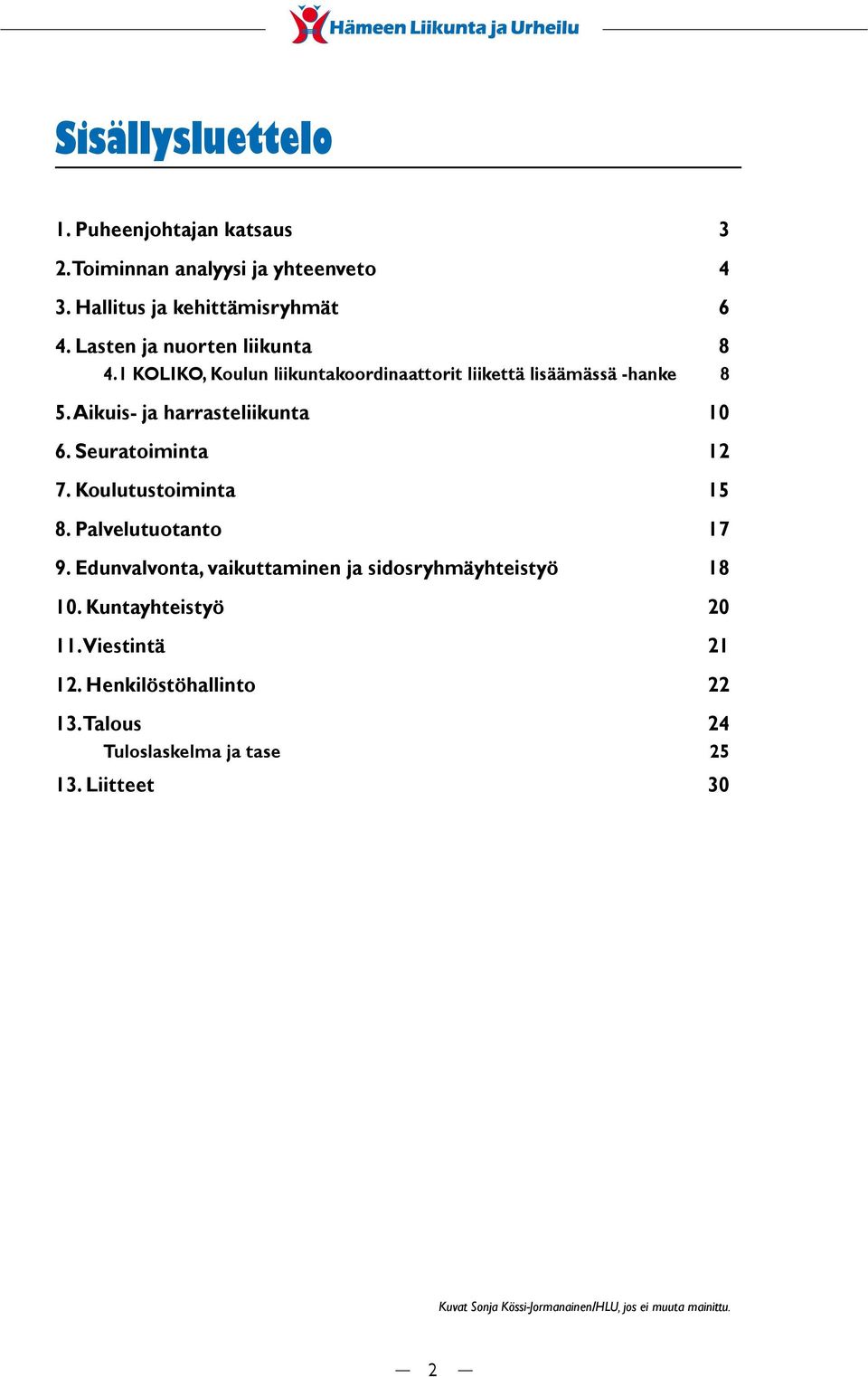 Seuratoiminta 12 7. Koulutustoiminta 15 8. Palvelutuotanto 17 9. Edunvalvonta, vaikuttaminen ja sidosryhmäyhteistyö 18 10.