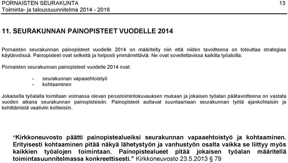 Pornaisten seurakunnan painopisteet vuodelle 2014 ovat: - seurakunnan vapaaehtoistyö - kohtaaminen Jokaisella työalalla toimitaan voimassa olevan perustoimintokuvauksen mukaan ja jokaisen työalan