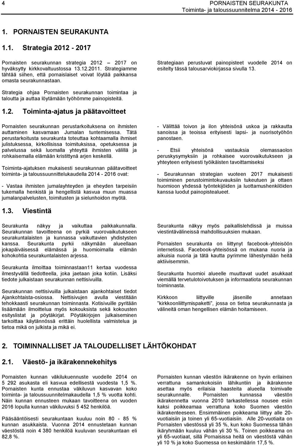 Strategia ohjaa Pornaisten seurakunnan toimintaa ja taloutta ja auttaa löytämään työhömme painopisteitä. 1.2.