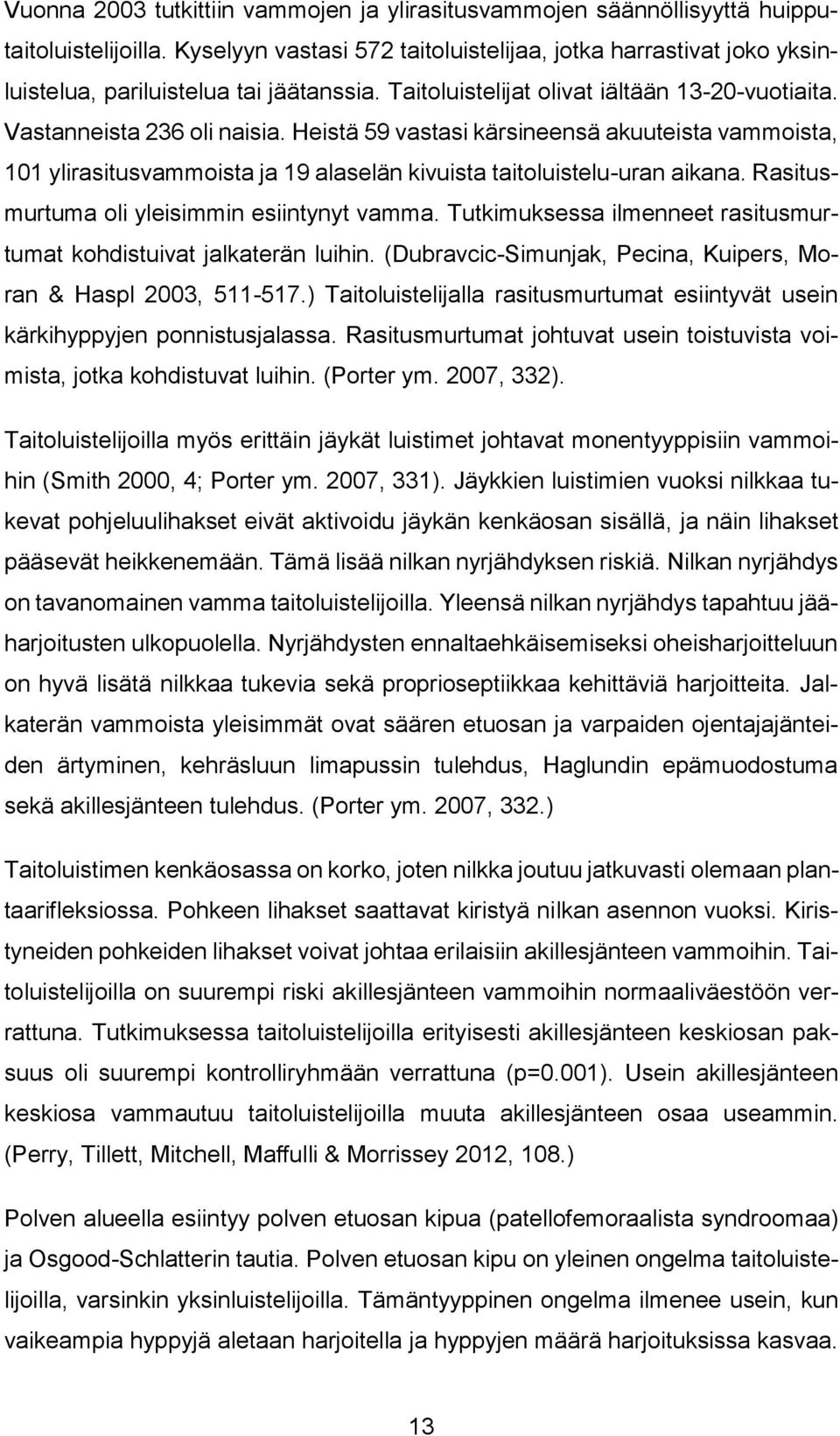 Heistä 59 vastasi kärsineensä akuuteista vammoista, 101 ylirasitusvammoista ja 19 alaselän kivuista taitoluistelu-uran aikana. Rasitusmurtuma oli yleisimmin esiintynyt vamma.