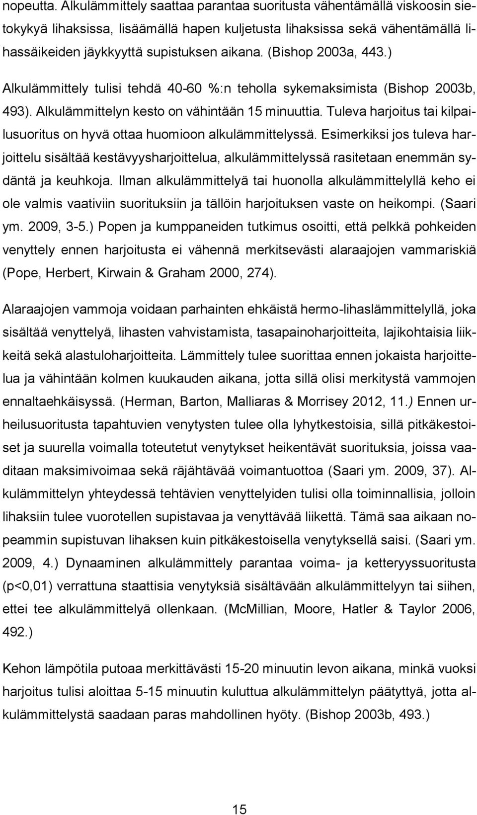 (Bishop 2003a, 443.) Alkulämmittely tulisi tehdä 40-60 %:n teholla sykemaksimista (Bishop 2003b, 493). Alkulämmittelyn kesto on vähintään 15 minuuttia.