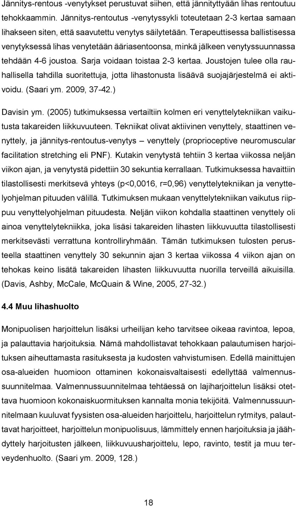 Terapeuttisessa ballistisessa venytyksessä lihas venytetään ääriasentoonsa, minkä jälkeen venytyssuunnassa tehdään 4-6 joustoa. Sarja voidaan toistaa 2-3 kertaa.