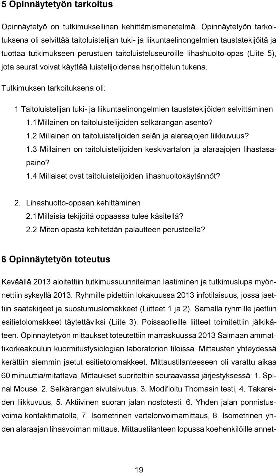 seurat voivat käyttää luistelijoidensa harjoittelun tukena. Tutkimuksen tarkoituksena oli: 1 Taitoluistelijan tuki- ja liikuntaelinongelmien taustatekijöiden selvittäminen 1.